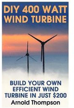 DIY 400 Watt Wind Turbine: Build Your Own Efficient Wind Turbine In Just $200: (Wind Power, Power Generation)