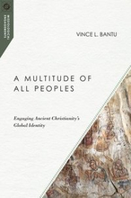 A Multitude of All Peoples Engaging Ancient Christianity`s Global Identity