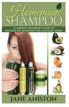 Homemade Shampoo: A Complete Beginner's Guide To Natural DIY Shampoos You Can Make Today - Includes 34 Organic Shampoo Recipes! (Organic