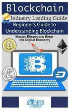 Blockchain: Beginner's Guide to Understanding Blockchain, Master Bitcoin and Enter the Digital Economy