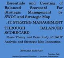 Essentials and Creating of Balanced Scorecard For Strategic Management by SWOT and Strategic Map: -Basic Theory and Case Study of SWOT Analysis and St