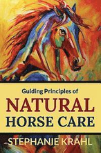 Guiding Principles of Natural Horse Care: Powerful Concepts for a Healthy Horse