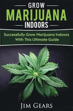 Growing Marijuana: Grow Cannabis Indoors Guide, Get A Successful Grow, Marijuana Horticulture, Grow Weed At home, Hydroponics, Dank Weed