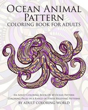 Ocean Animal Pattern Coloring Book for Adults: An Adult Coloring Book of 40 Ocean Pattern Coloring Pages in a Range of Stress Relieving Patterns