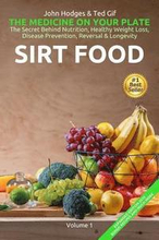 SIRT FOOD The Secret Behind Diet, Healthy Weight Loss, Disease Reversal & Longevity: The Medicine on your Plate