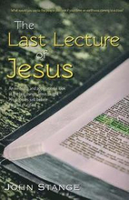 The Last Lecture of Jesus: An applicational study of the final lessons Jesus taught His disciples