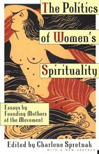 The Politics of Women's Spirituality: Essays by Founding Mothers of the Movement