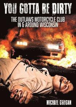 You Gotta Be Dirty: The Outlaws Motorcycle Club In & Around Wisconsin