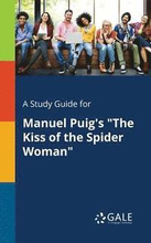 A Study Guide for Manuel Puig's "The Kiss of the Spider Woman