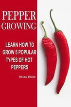 Pepper Growing: Learn How To Grow 5 Popular Types Of Hot Peppers: (How To Grow Chili Peppers, Homegrown Chili Peppers, Organic Gardeni