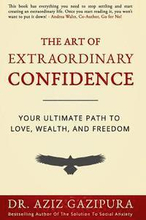 The Art Of Extraordinary Confidence: Your Ultimate Path To Love, Wealth, And Freedom