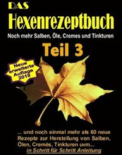 Das Hexenrezeptbuch Teil 3 - Noch mehr Salben, Öle, Cremes und Tinkturen: Für Kräuterhexen, Selbermacherinnen, Selbstversorger und Mittelalter-Freunde