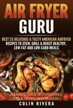 Air Fryer Guru: : Best 25 Delicious & Tasty American Airfryer Recipes To Stew, Grill & Roast Healthy, Low-Fat and Low-Carb Meals