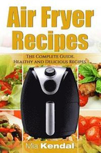 The Air Fryer Cookbook. The Complete Guide: 30 Top Healthy And Delicious Recipes