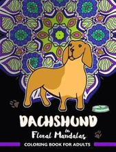 Dachshund in Floral Mandalas Coloring Book For Adults: Wiener-Dog Patterns in Swirl Floral Mandalas to Color