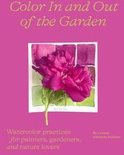 Color In and Out of the Garden: Watercolor Practices for Painters, Gardeners, and Nature Lovers