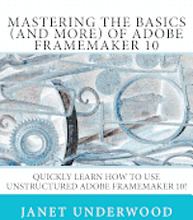 Mastering the Basics (and more) of Adobe FrameMaker 10