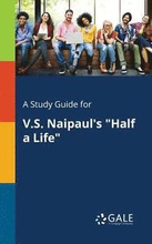 A Study Guide for V.S. Naipaul's "Half a Life