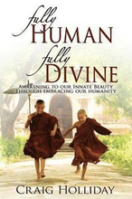 Fully Human Fully Divine: Awakening to Our Innate Beauty Through Embracing Our Humanity