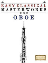 Easy Classical Masterworks for Oboe: Music of Bach, Beethoven, Brahms, Handel, Haydn, Mozart, Schubert, Tchaikovsky, Vivaldi and Wagner