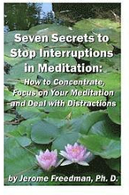 Seven Secrets to Stop Interruptions in Meditation: How to Concentrate and Focus on Your Meditation and Deal with Distractions