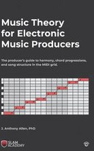 Music Theory for Electronic Music Producers: The producer's guide to harmony, chord progressions, and song structure in the MIDI grid.