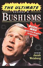 The Ultimate George W. Bushisms: Bush at war (on the English Language)