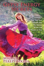 Gypsy Energy Secrets: Turning a Bad Day into a Good Day No Matter What Life Throws at You