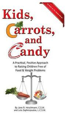 Kids, Carrots, and Candy: A Practical, Positive Approach to Raising Children Free of Food and Weight Problems