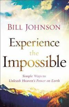Experience the Impossible Simple Ways to Unleash Heaven`s Power on Earth