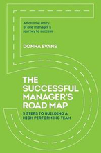 The Successful Manager's Roadmap: 5 Steps to Building a High Performance Team