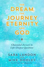 The Dream, the Journey, Eternity, and God: Channeled Answers to Life's Deepest Questions