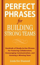 Perfect Phrases for Building Strong Teams: Hundreds of Ready-to-Use Phrases for Fostering Collaboration, Encouraging Communication, and Growing a Winning Team