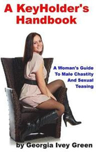A KeyHolder's Handbook: A Woman's Guide To Male Chastity