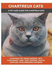 Chartreux Cats: Chartreux Cat Breed General Info, Purchasing, Care, Cost, Keeping, Health, Supplies, Food, Breeding and More Included!