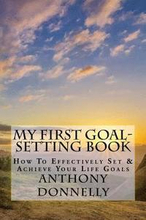 My First Goal-Setting Book: How to Effectively Set & Achieve Your Life Goals