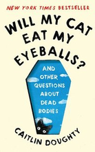 Will My Cat Eat My Eyeballs? - And Other Questions About Dead Bodies
