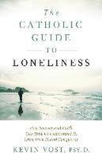 The Catholic Guide to Loneliness: How Science and Faith Can Help Us Understand It, Grow from It, and Conquer It