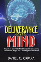 Deliverance of the mind: Powerful Prayers to Deal With Mind Control, Fear, Anxiety, Depression, Anger and Other Negative Emotions - Gain Clarit