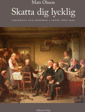 Skatta Dig Lycklig - Jordränta Och Jordbruk I Skåne 1660-1900