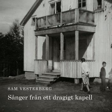 Vesterberg Sam: Sånger från ett dragigt kapell