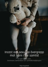 Incest och sexuella övergrepp mot barn i vår samtid: En bok till dig som överlevare, behandlare och samhällsmedborgare