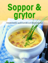Soppor & Grytor - Variationsrika, Spånnande Och Läckra Recept
