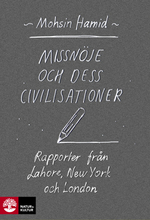 Missnöje Och Dess Civilisationer - Rapporter Från Lahore, New York Och London