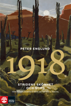 Stridens skönhet och sorg 1918 : första världskrigets sista år i 88 korta kapitel (pocket)
