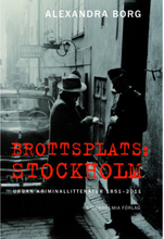 Brottsplats Stockholm: Urban kriminallitteratur 1851-2011 (inbunden)