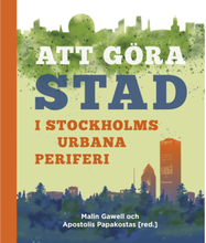 Att göra stad i Stockholms urbana periferi (bok, danskt band)