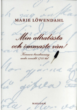 Min allrabästa och ömmaste vän! : kvinnors brevskrivning under svenskt 1700-tal (inbunden)
