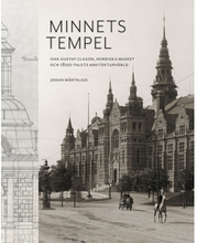 Minnets tempel: Isak Gustaf Clason, Nordiska museet och 1800-talets arkitekturvärld (inbunden)