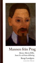 Mannen från Prag: Rainer Maria Rilke, hans liv och hans diktning (inbunden)